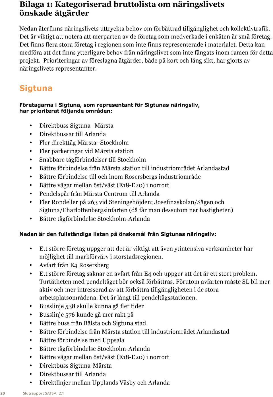 Detta kan medföra att det finns ytterligare behov från näringslivet som inte fångats inom ramen för detta projekt.