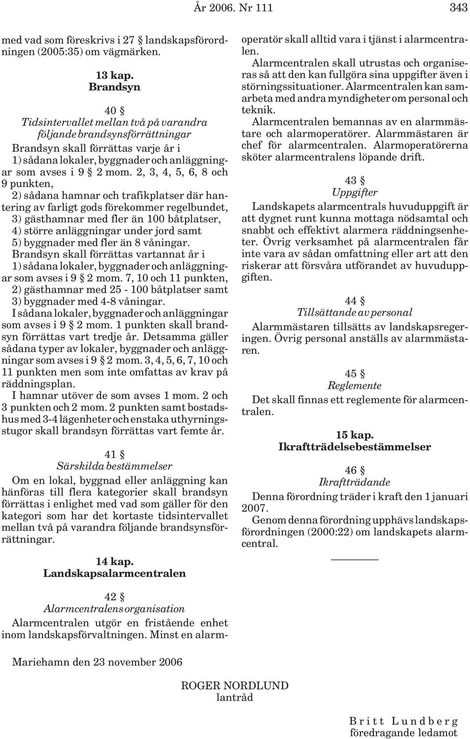 2, 3, 4, 5, 6, 8 och 9 punkten, 2) sådana hamnar och trafikplatser där hantering av farligt gods förekommer regelbundet, 3) gästhamnar med fler än 100 båtplatser, 4) större anläggningar under jord