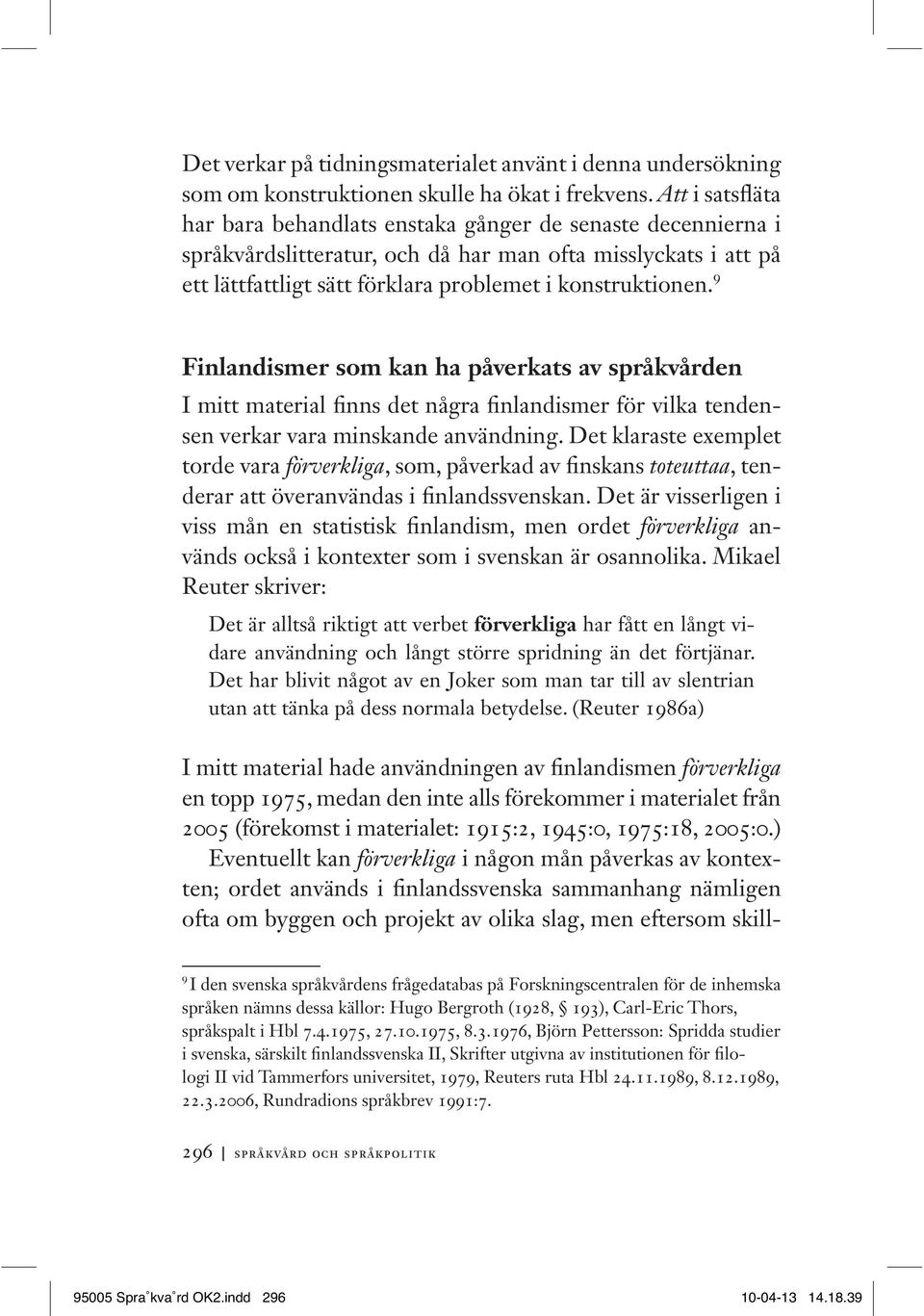 9 Finlandismer som kan ha påverkats av språkvården I mitt material finns det några finlandismer för vilka tendensen verkar vara minskande användning.