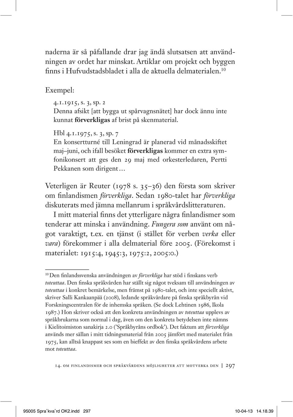 7 En konsertturné till Leningrad är planerad vid månadsskiftet maj juni, och ifall besöket förverkligas kommer en extra symfonikonsert att ges den 29 maj med orkesterledaren, Pertti Pekkanen som