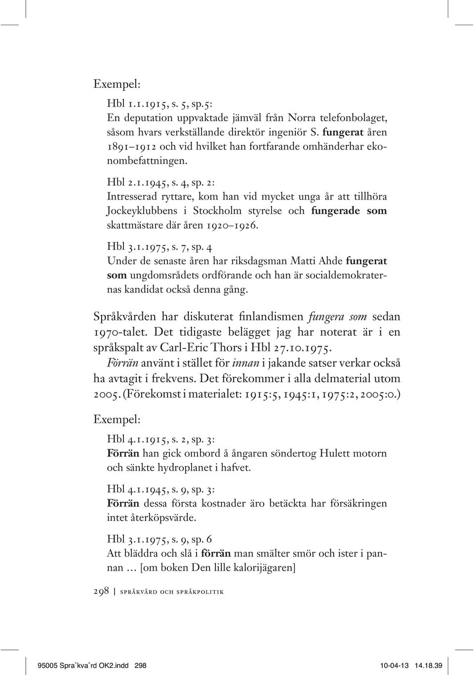 2: Intresserad ryttare, kom han vid mycket unga år att tillhöra Jockeyklubbens i Stockholm styrelse och fungerade som skattmästare där åren 1920 1926. Hbl 3.1.1975, s. 7, sp.