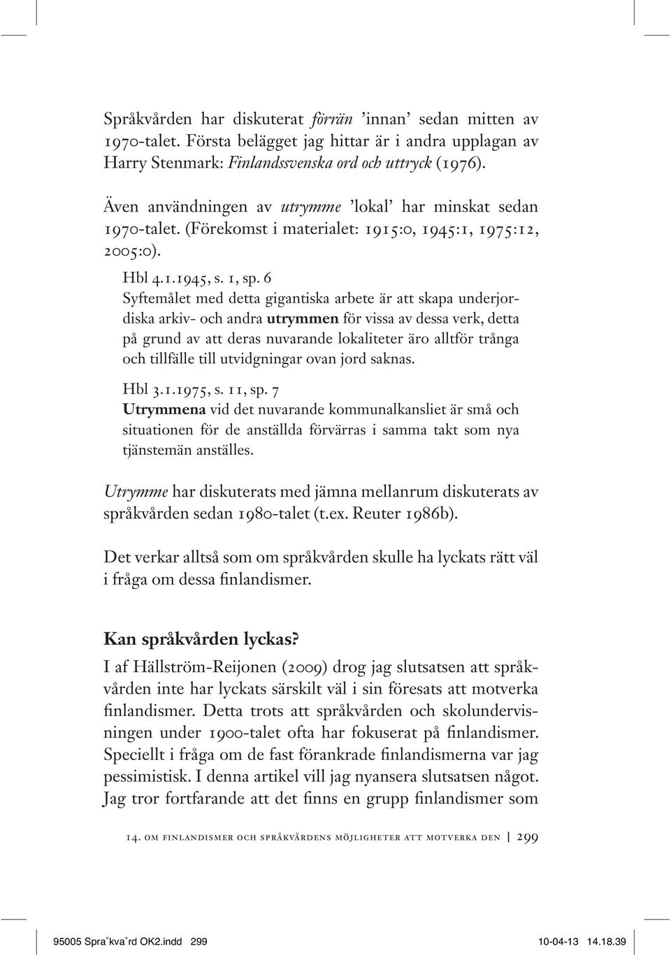 6 Syftemålet med detta gigantiska arbete är att skapa underjordiska arkiv- och andra utrymmen för vissa av dessa verk, detta på grund av att deras nuvarande lokaliteter äro alltför trånga och