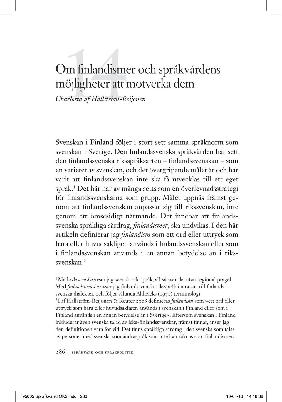 utvecklas till ett eget språk. 1 Det här har av många setts som en överlevnadsstrategi för finlandssvenskarna som grupp.