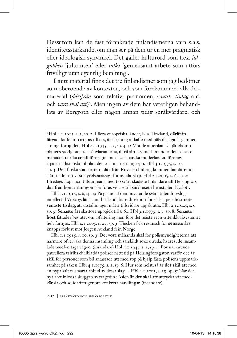 I mitt material finns det tre finlandismer som jag bedömer som oberoende av kontexten, och som förekommer i alla delmaterial (därifrån som relativt pronomen, senaste tisdag o.d. och vara skäl att) 6.