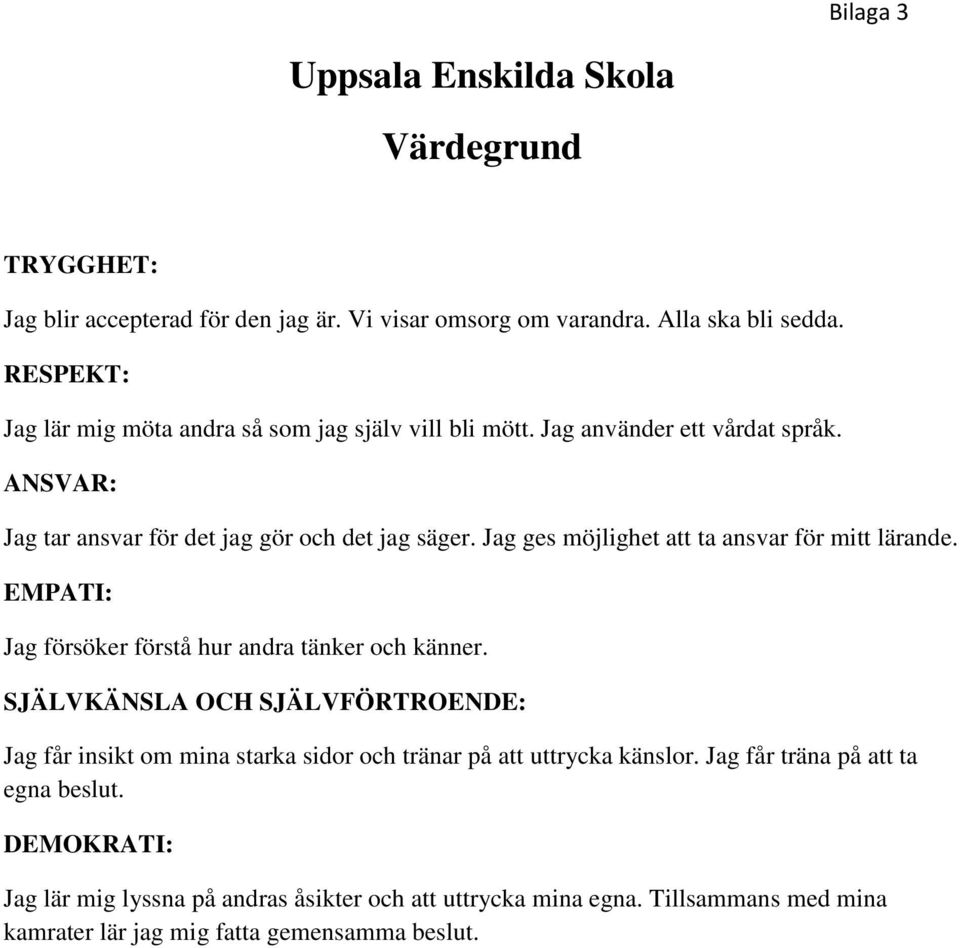 Jag ges möjlighet att ta ansvar för mitt lärande. EMPATI: Jag försöker förstå hur andra tänker och känner.