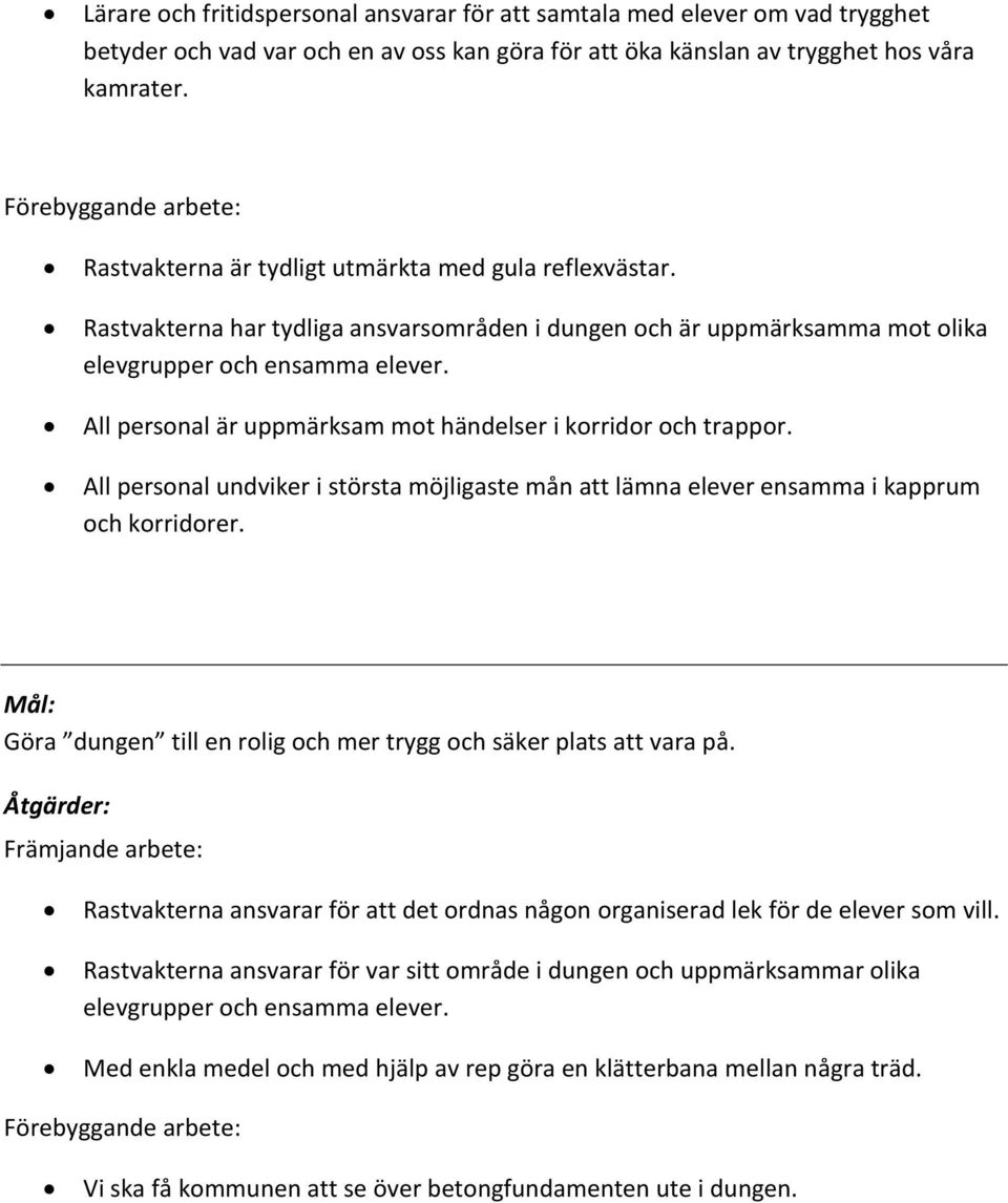 All personal är uppmärksam mot händelser i korridor och trappor. All personal undviker i största möjligaste mån att lämna elever ensamma i kapprum och korridorer.