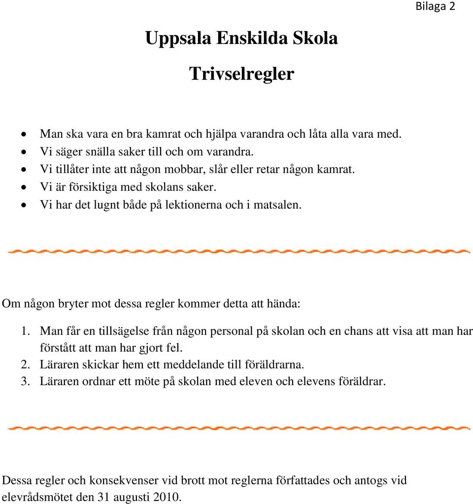 Om någon bryter mot dessa regler kommer detta att hända: 1. Man får en tillsägelse från någon personal på skolan och en chans att visa att man har förstått att man har gjort fel. 2.