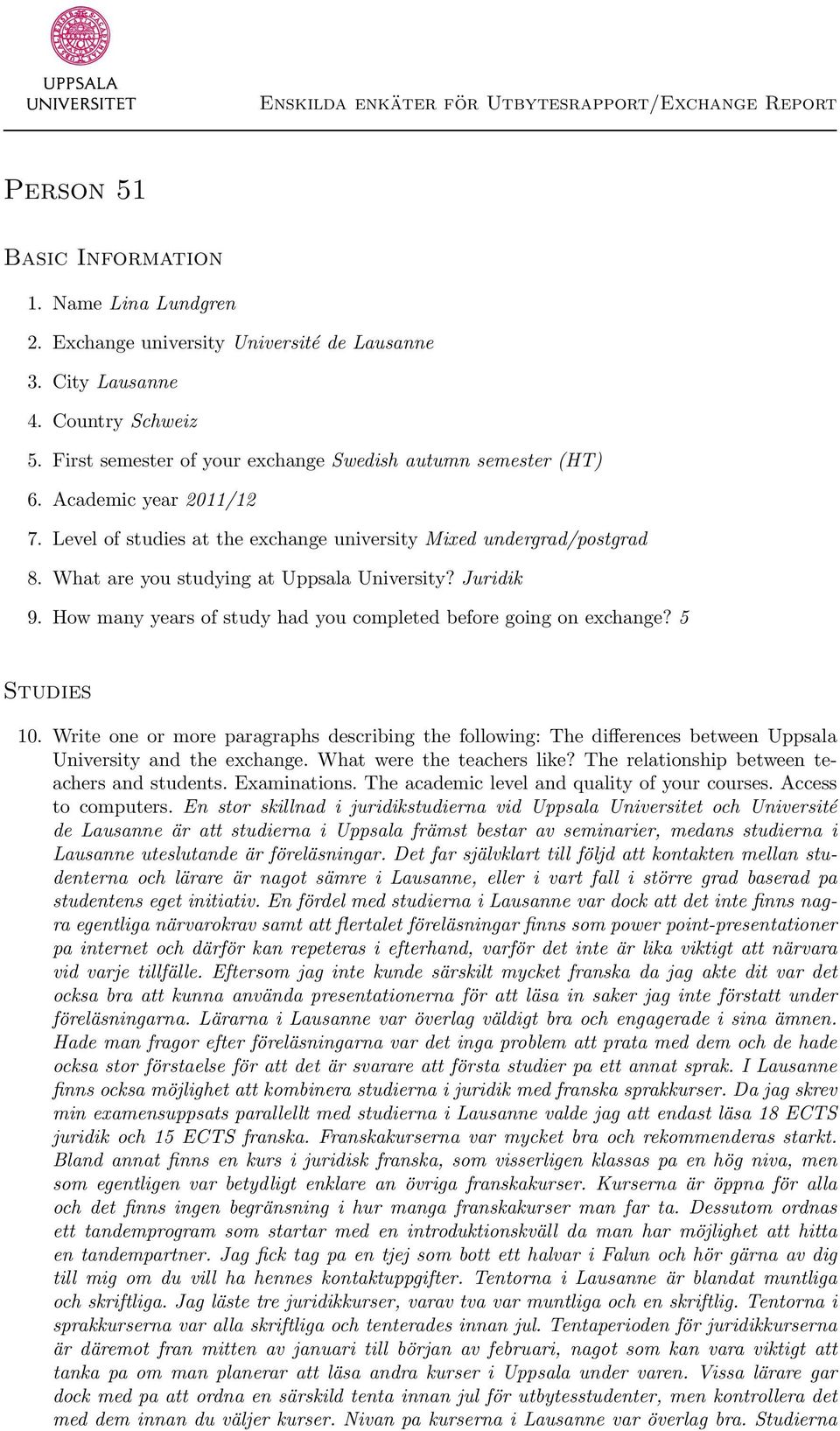 How many years of study had you completed before going on exchange? 5 Studies 10. Write one or more paragraphs describing the following: The differences between Uppsala University and the exchange.