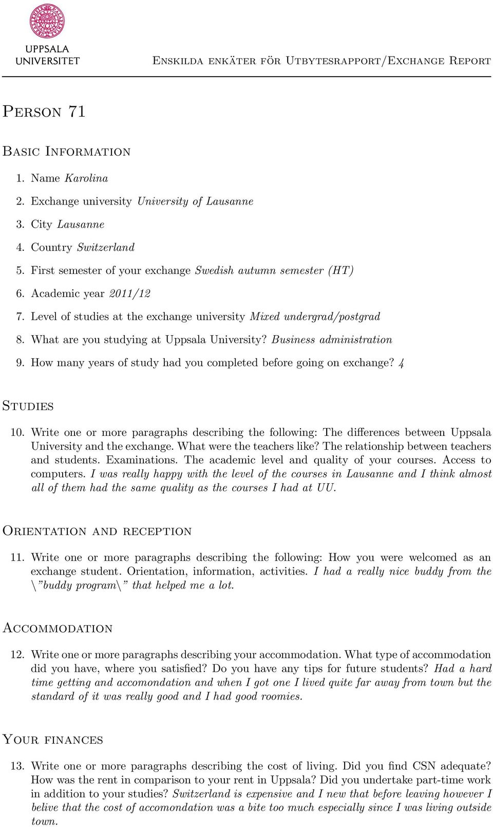 How many years of study had you completed before going on exchange? 4 Studies 10. Write one or more paragraphs describing the following: The differences between Uppsala University and the exchange.