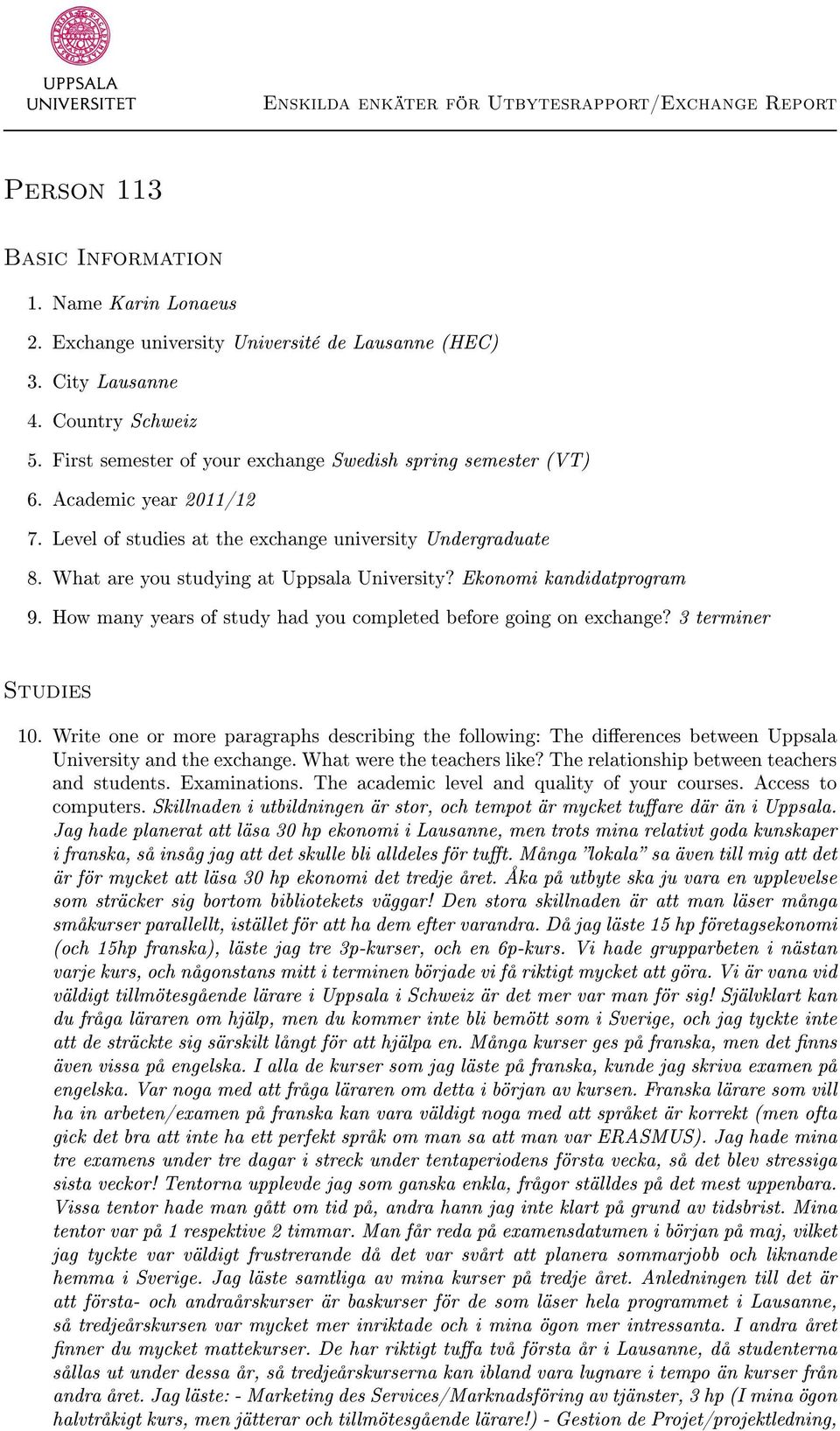 Ekonomi kandidatprogram 9. How many years of study had you completed before going on exchange? 3 terminer Studies 10.