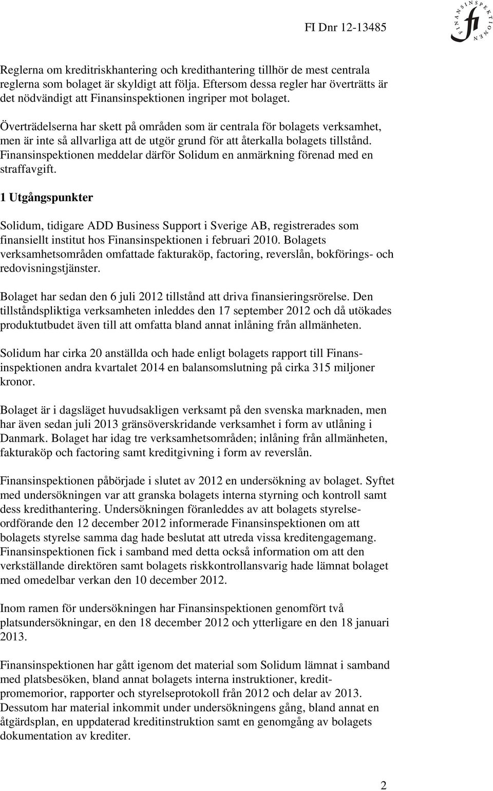 Överträdelserna har skett på områden som är centrala för bolagets verksamhet, men är inte så allvarliga att de utgör grund för att återkalla bolagets tillstånd.