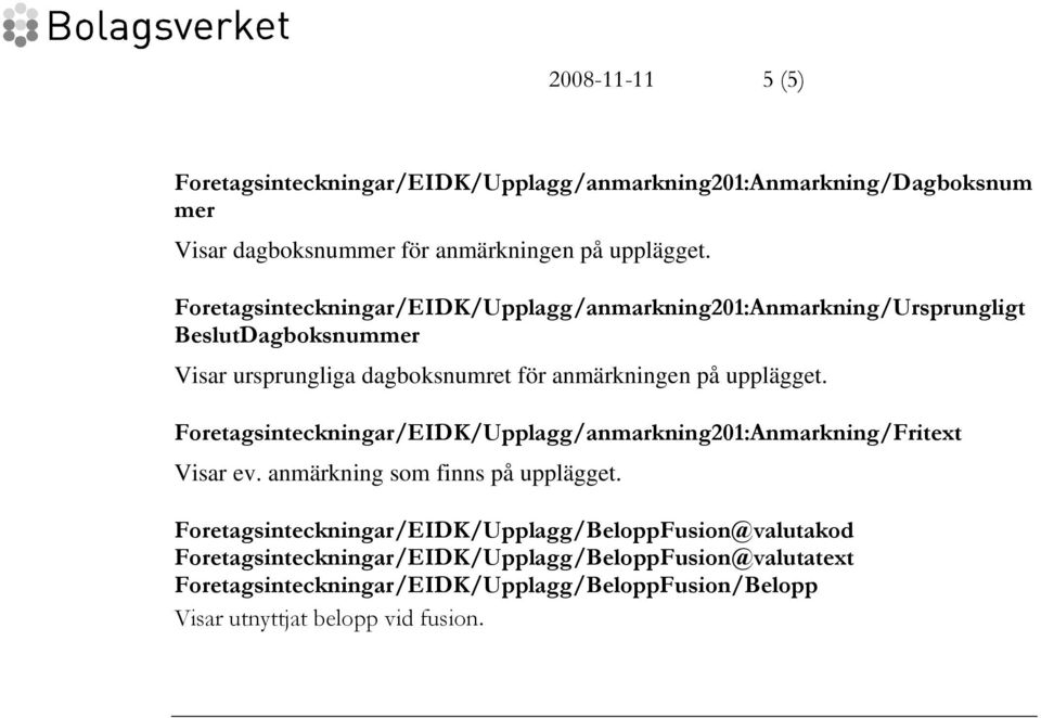 upplägget. Foretagsinteckningar/EIDK/Upplagg/anmarkning201:Anmarkning/Fritext Visar ev. anmärkning som finns på upplägget.