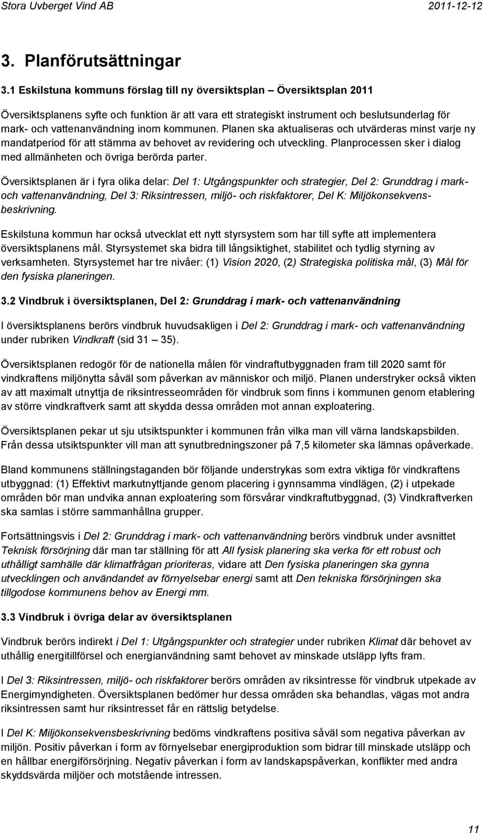 inom kommunen. Planen ska aktualiseras och utvärderas minst varje ny mandatperiod för att stämma av behovet av revidering och utveckling.