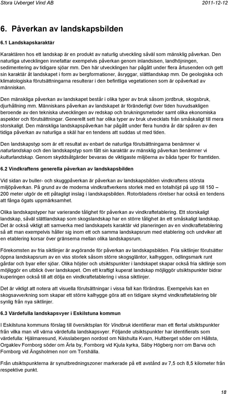 Den här utvecklingen har pågått under flera årtusenden och gett sin karaktär åt landskapet i form av bergformationer, åsryggar, slättlandskap mm.