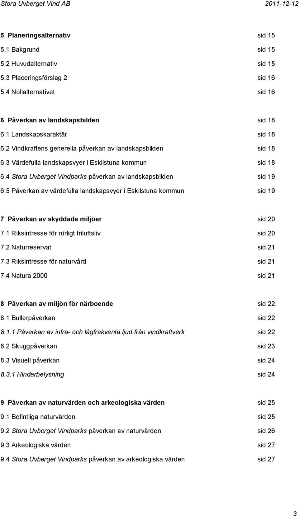 4 Stora Uvberget Vindparks påverkan av landskapsbilden sid 19 6.5 Påverkan av värdefulla landskapsvyer i Eskilstuna kommun sid 19 7 Påverkan av skyddade miljöer sid 20 7.