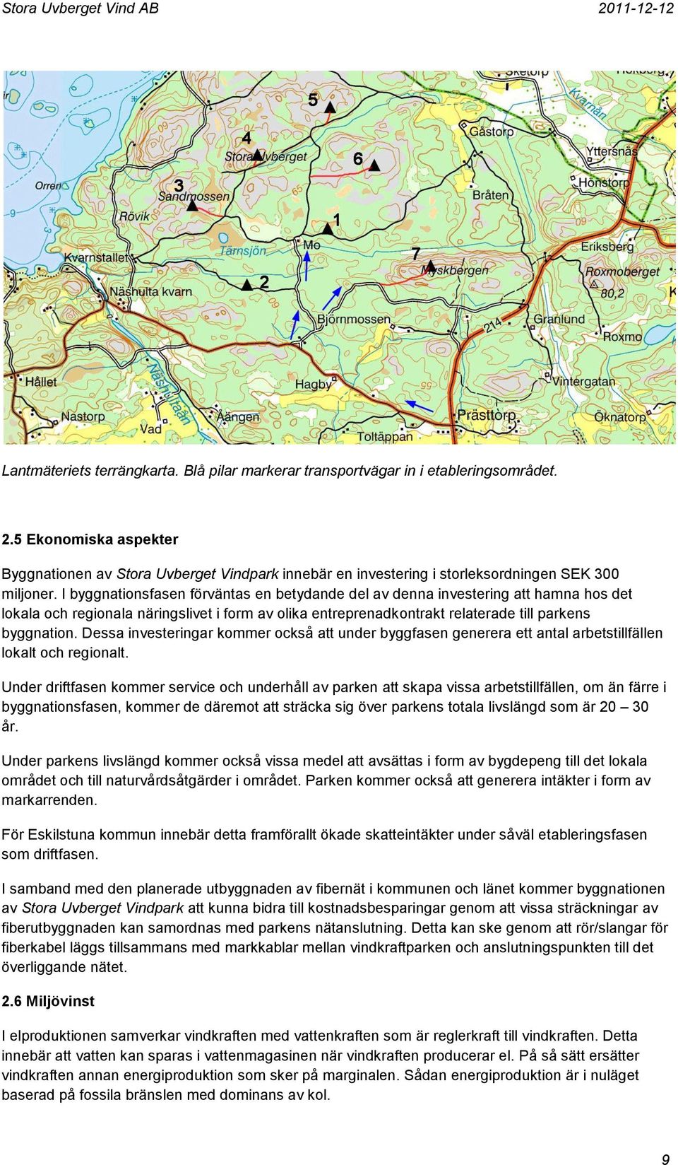 I byggnationsfasen förväntas en betydande del av denna investering att hamna hos det lokala och regionala näringslivet i form av olika entreprenadkontrakt relaterade till parkens byggnation.