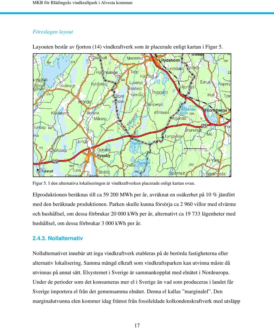 Parken skulle kunna försörja ca 2 960 villor med elvärme och hushållsel, om dessa förbrukar 20 000 kwh per år, alternativt ca 19 733 lägenheter med hushållsel, om dessa förbrukar 3 000 kwh per år. 2.4.