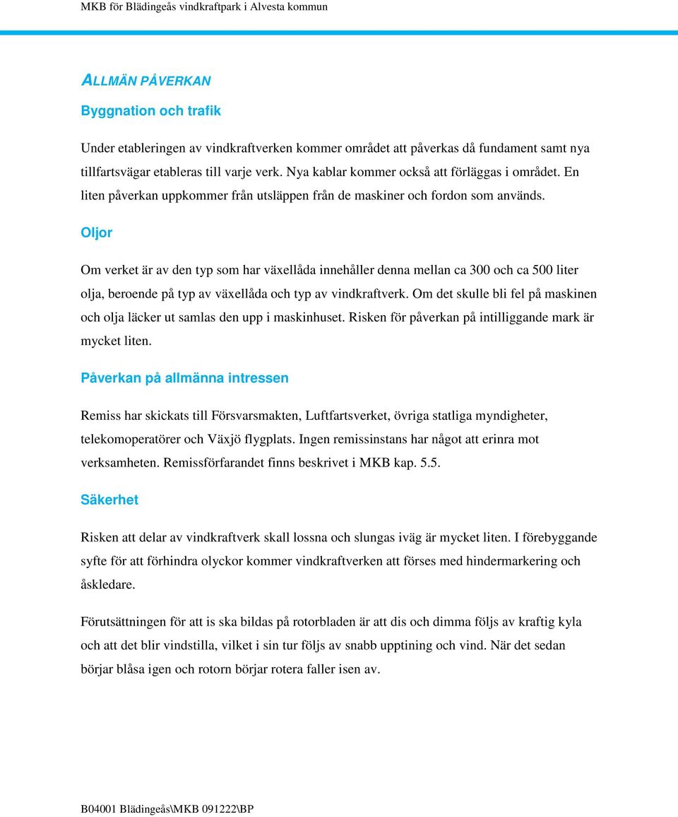 Oljor Om verket är av den typ som har växellåda innehåller denna mellan ca 300 och ca 500 liter olja, beroende på typ av växellåda och typ av vindkraftverk.