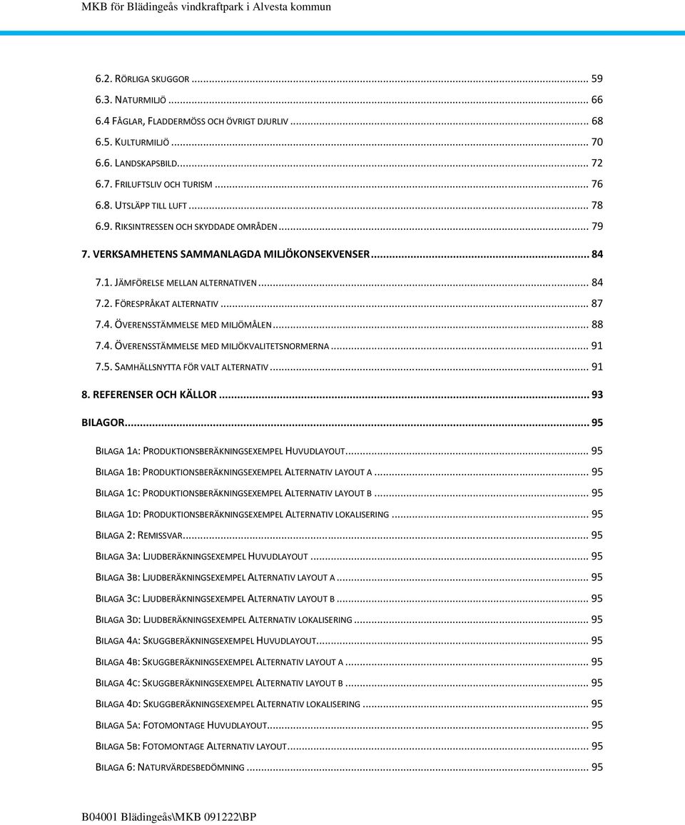 .. 88 7.4. ÖVERENSSTÄMMELSE MED MILJÖKVALITETSNORMERNA... 91 7.5. SAMHÄLLSNYTTA FÖR VALT ALTERNATIV... 91 8. REFERENSER OCH KÄLLOR... 93 BILAGOR.