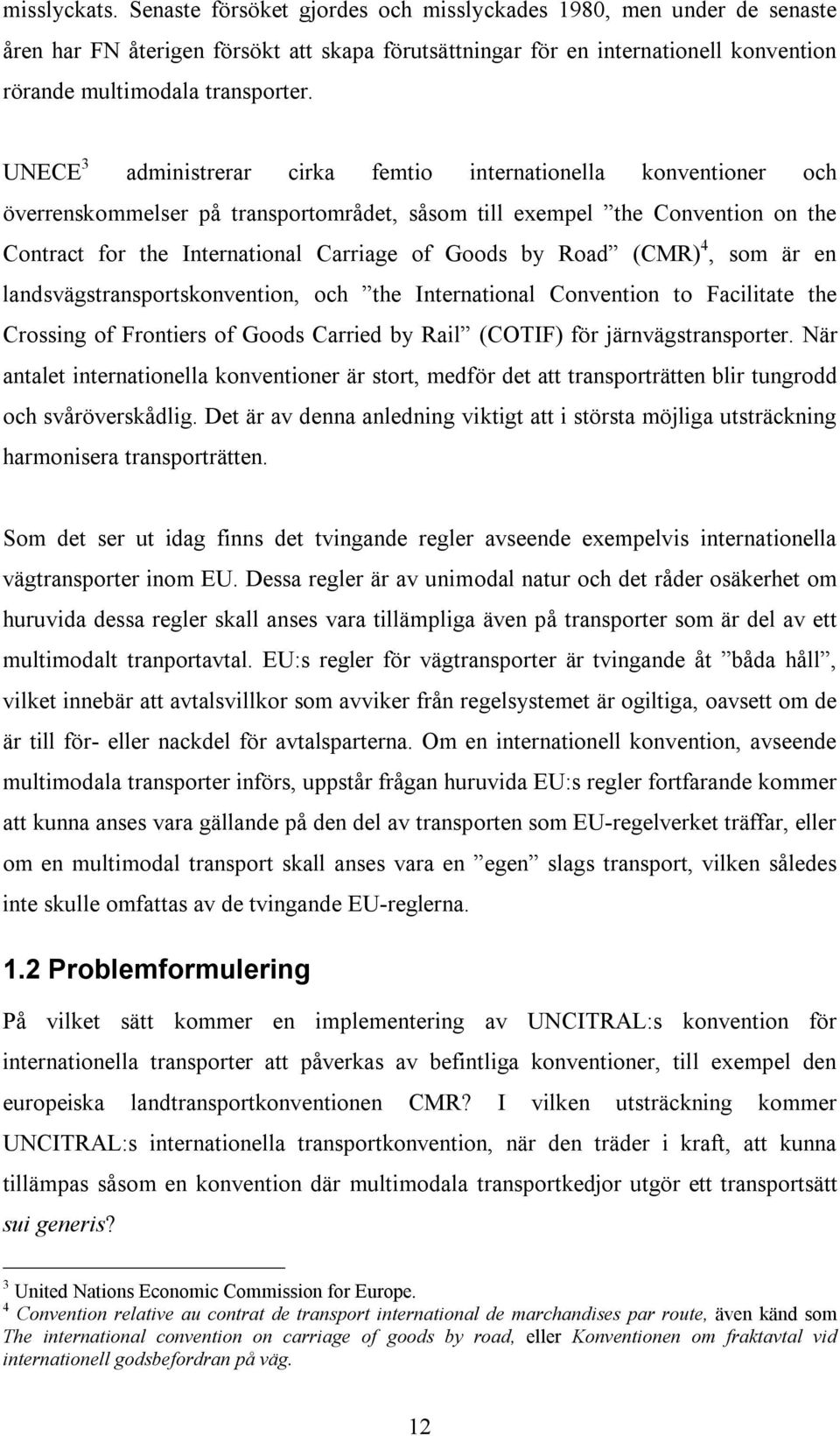 UNECE 3 administrerar cirka femtio internationella konventioner och överrenskommelser på transportområdet, såsom till exempel the Convention on the Contract for the International Carriage of Goods by