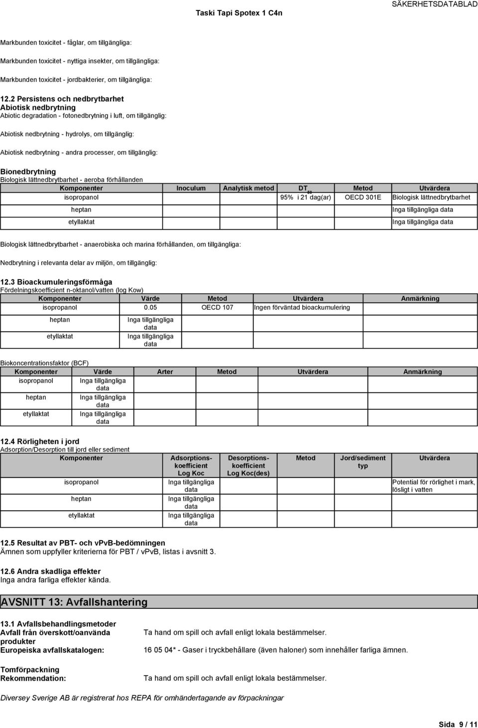processer, om tillgänglig: Bionedbrytning Biologisk lättnedbrytbarhet - aeroba förhållanden Inoculum Analytisk metod DT Metod Utvärdera 95% i 21 dag(ar) OECD 301E Biologisk lättnedbrytbarhet
