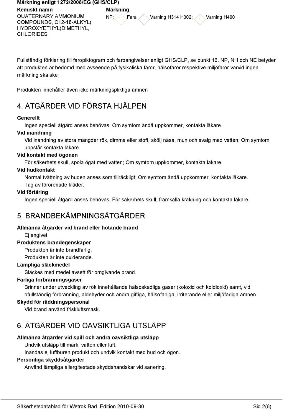 NP, NH och NE betyder att produkten är bedömd med avseende på fysikaliska faror, hälsofaror respektive miljöfaror varvid ingen märkning ska ske Produkten innehåller även icke märkningspliktiga ämnen