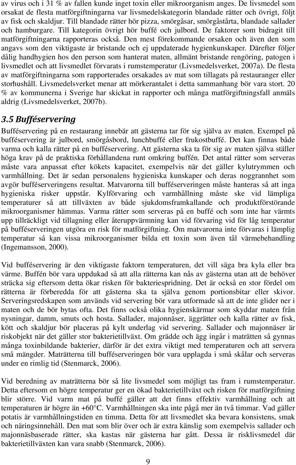 Till blandade rätter hör pizza, smörgåsar, smörgåstårta, blandade sallader och hamburgare. Till kategorin övrigt hör buffé och julbord.