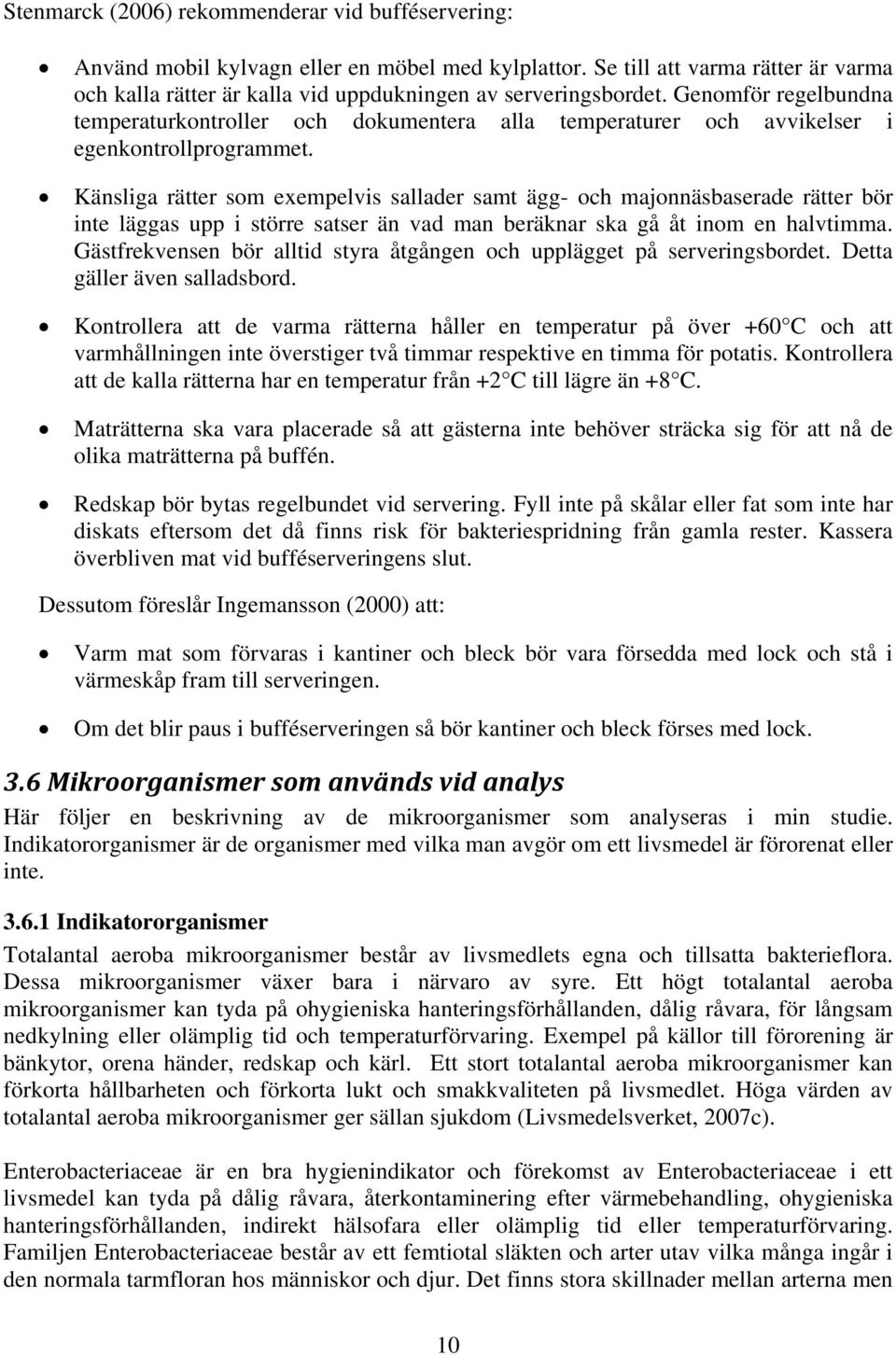 Känsliga rätter som exempelvis sallader samt ägg- och majonnäsbaserade rätter bör inte läggas upp i större satser än vad man beräknar ska gå åt inom en halvtimma.