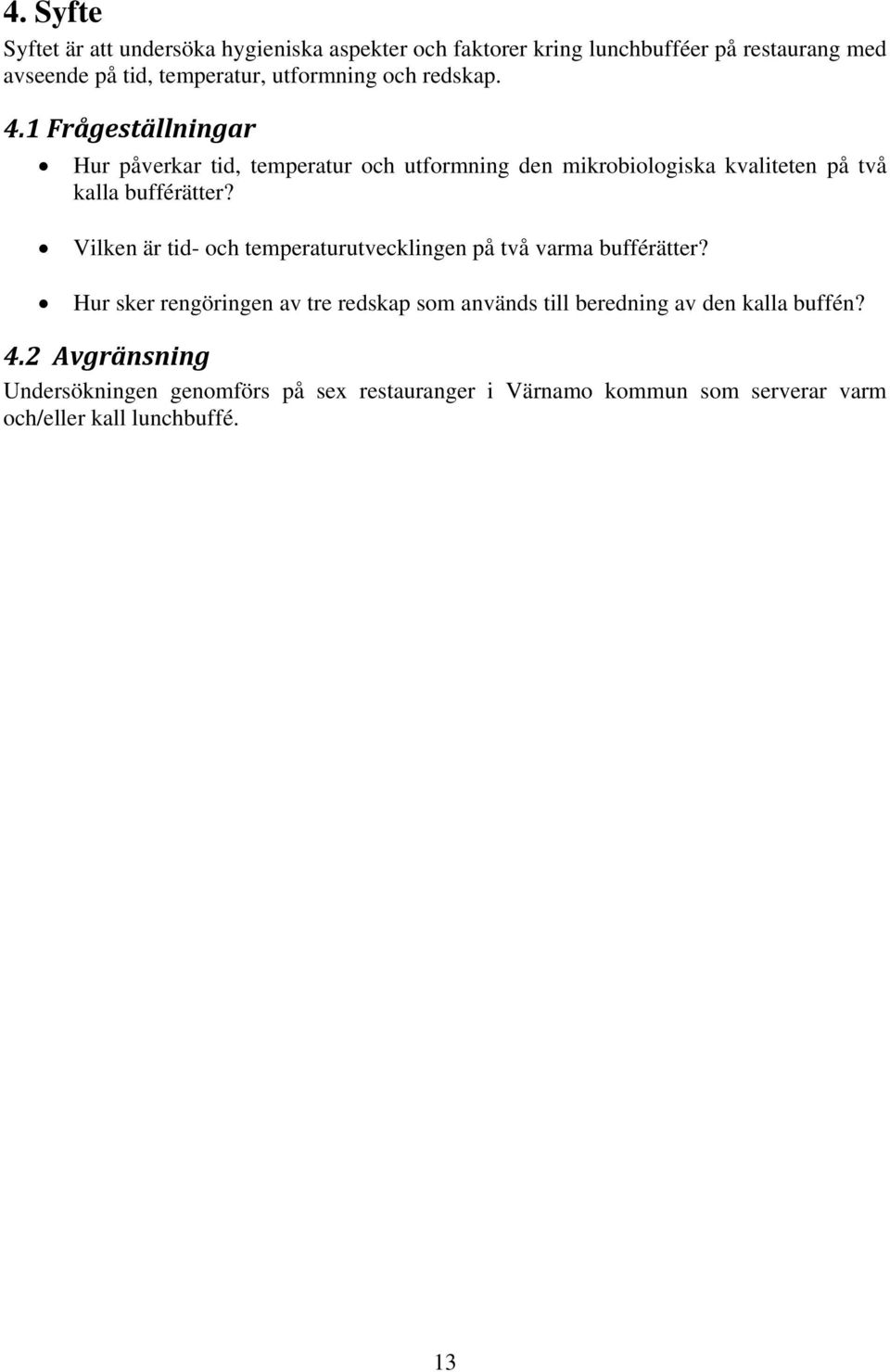 1 Frågeställningar Hur påverkar tid, temperatur och utformning den mikrobiologiska kvaliteten på två kalla bufférätter?