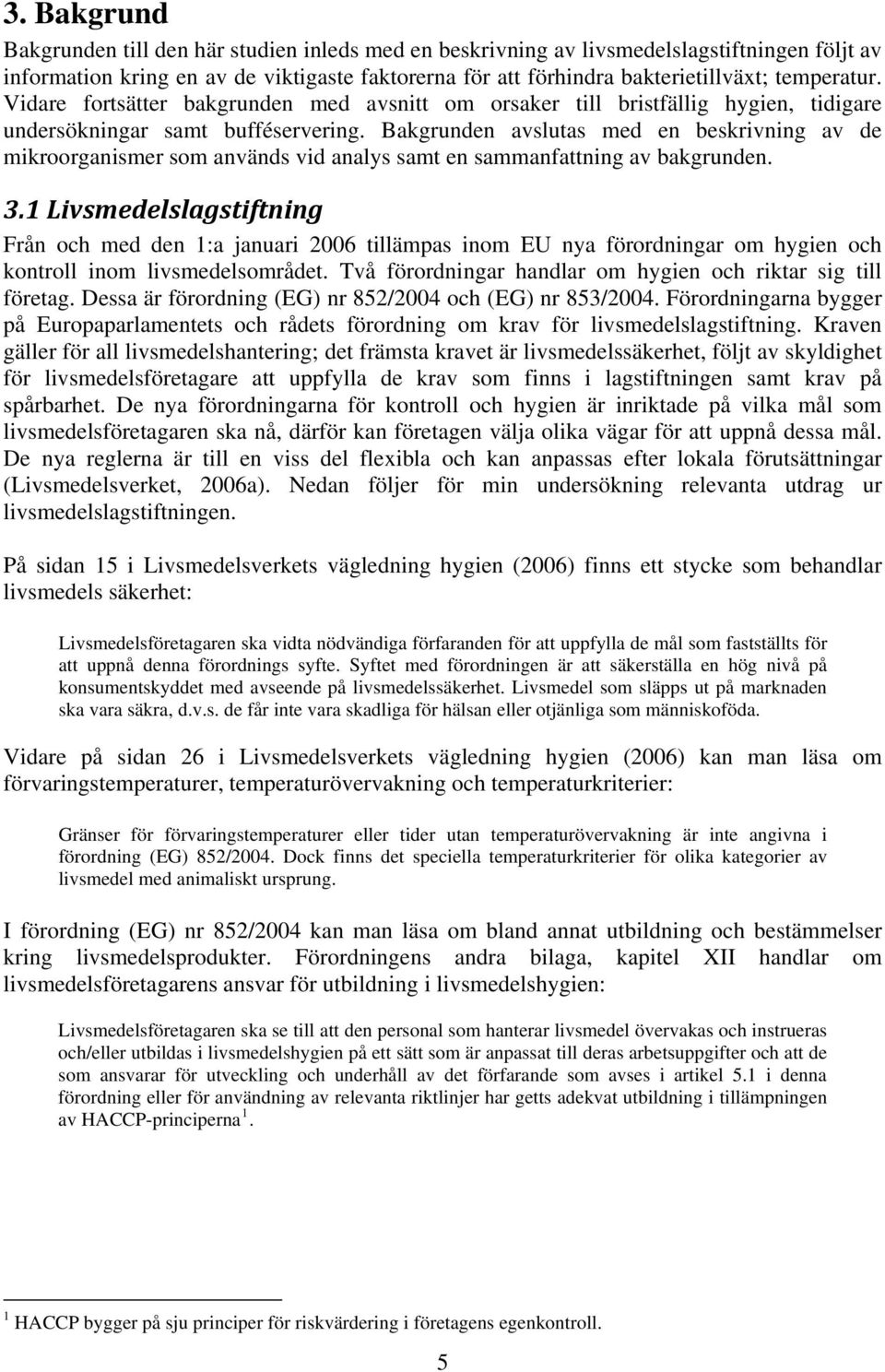 Bakgrunden avslutas med en beskrivning av de mikroorganismer som används vid analys samt en sammanfattning av bakgrunden. 3.