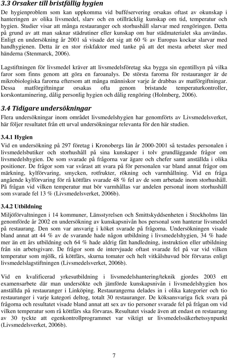 Enligt en undersökning år 2001 så visade det sig att 60 % av Europas kockar slarvar med handhygienen.