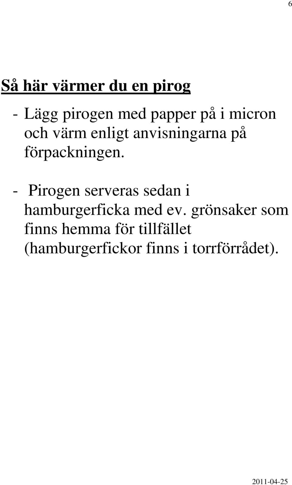 - Pirogen serveras sedan i hamburgerficka med ev.