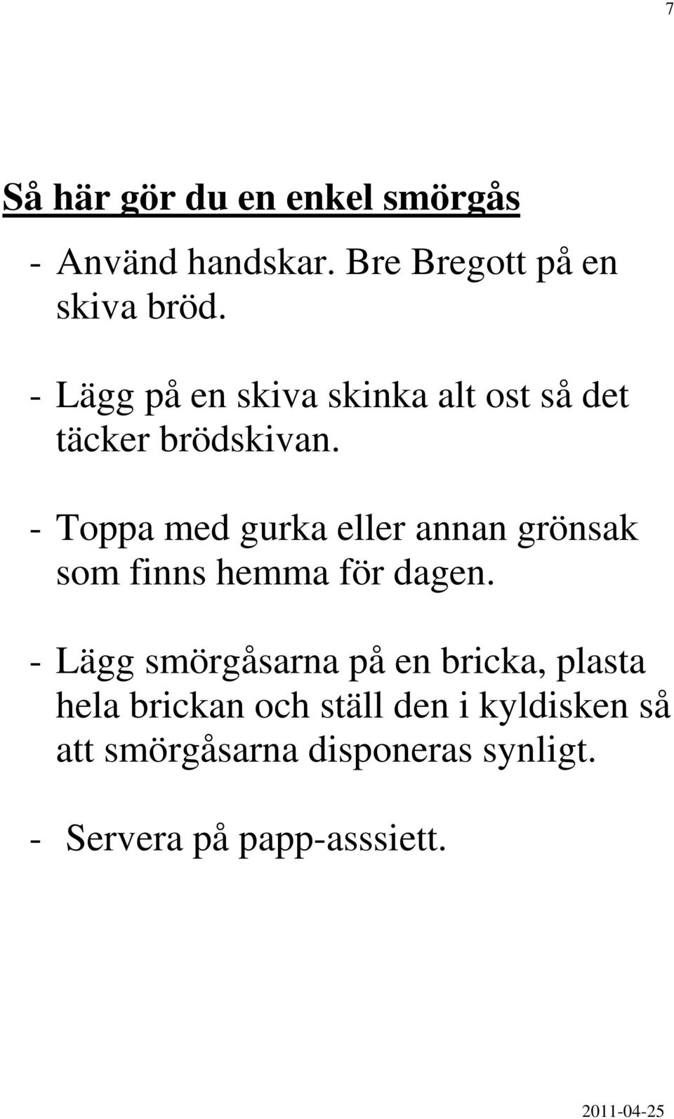 - Toppa med gurka eller annan grönsak som finns hemma för dagen.