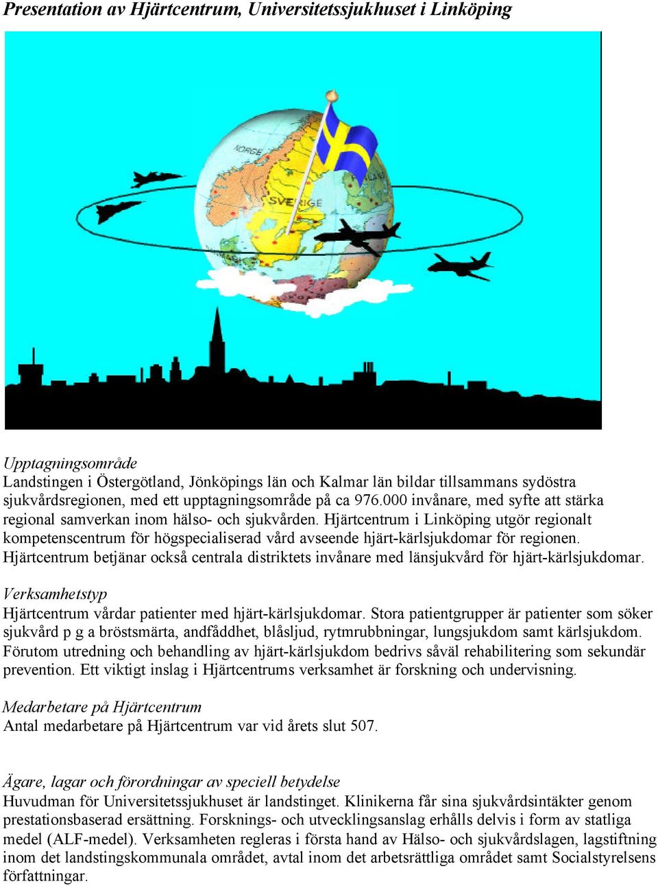 Hjärtcentrum i Linköping utgör regionalt kompetenscentrum för högspecialiserad vård avseende hjärt-kärlsjukdomar för regionen.