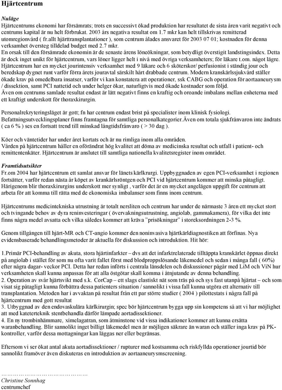 allt hjärttransplantationer ), som centrum ålades ansvaret för 2003 07 01; kostnaden för denna verksamhet översteg tilldelad budget med 2.7 mkr.