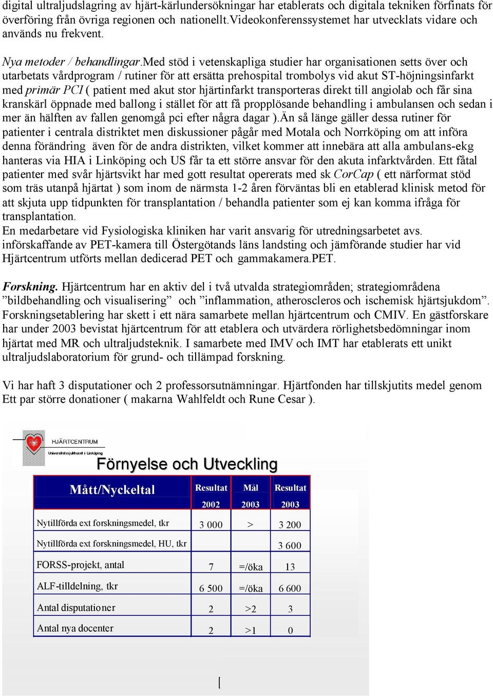 med stöd i vetenskapliga studier har organisationen setts över och utarbetats vårdprogram / rutiner för att ersätta prehospital trombolys vid akut ST-höjningsinfarkt med primär PCI ( patient med akut