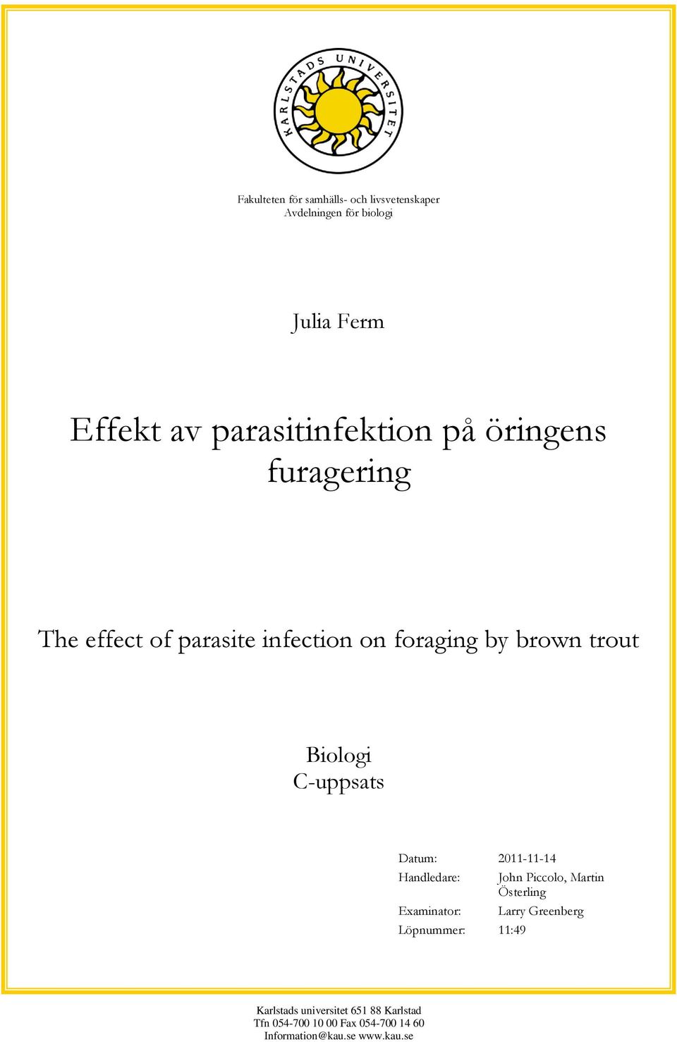 Biologi C-uppsats Datum: 2011-11-14 Handledare: John Piccolo, Martin Österling Examinator: Larry