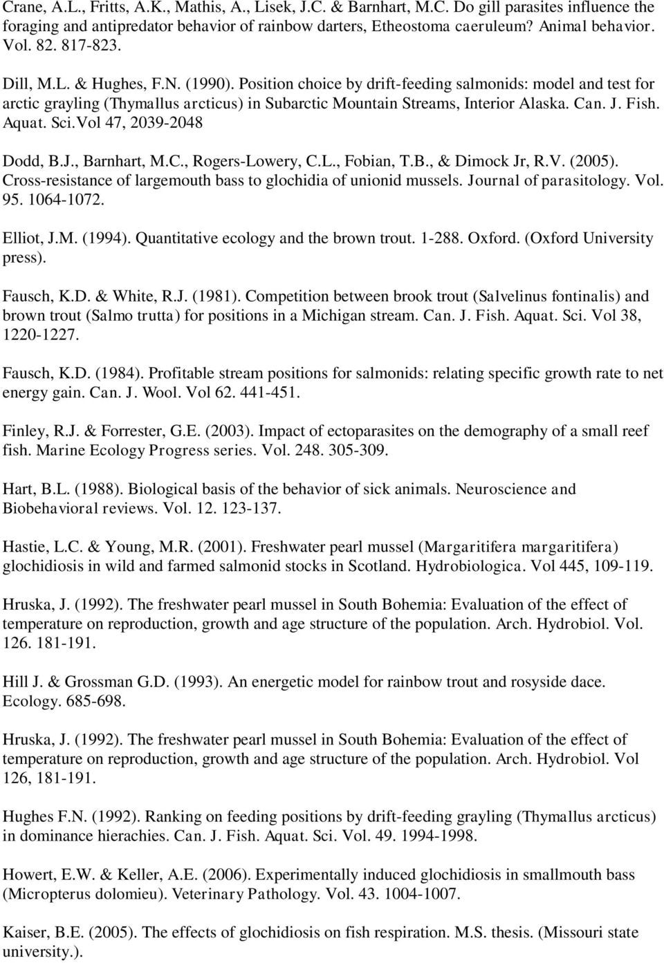 J. Fish. Aquat. Sci.Vol 47, 2039-2048 Dodd, B.J., Barnhart, M.C., Rogers-Lowery, C.L., Fobian, T.B., & Dimock Jr, R.V. (2005). Cross-resistance of largemouth bass to glochidia of unionid mussels.