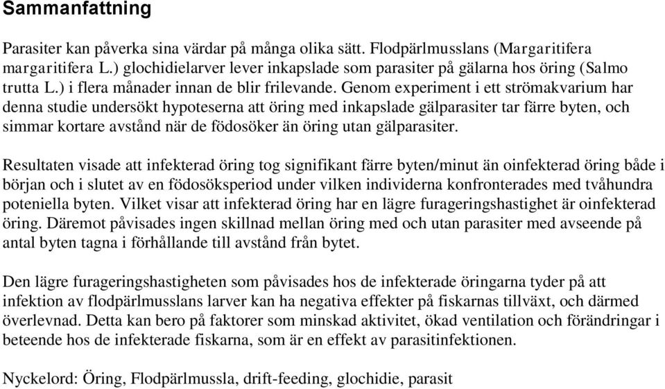 Genom experiment i ett strömakvarium har denna studie undersökt hypoteserna att öring med inkapslade gälparasiter tar färre byten, och simmar kortare avstånd när de födosöker än öring utan