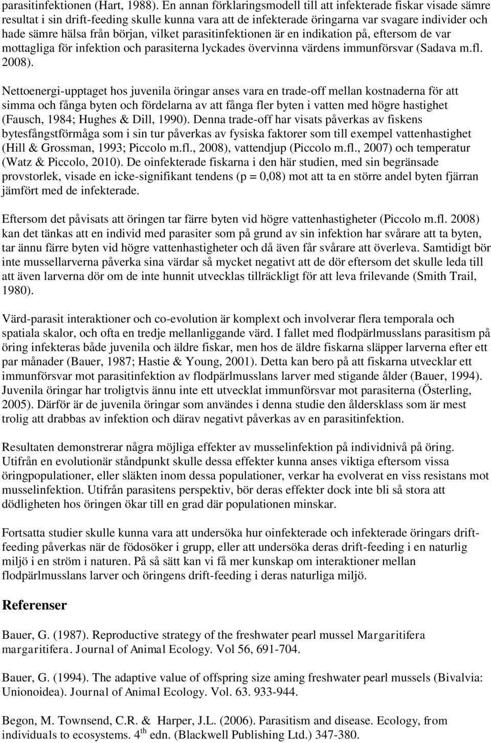 vilket parasitinfektionen är en indikation på, eftersom de var mottagliga för infektion och parasiterna lyckades övervinna värdens immunförsvar (Sadava m.fl. 2008).