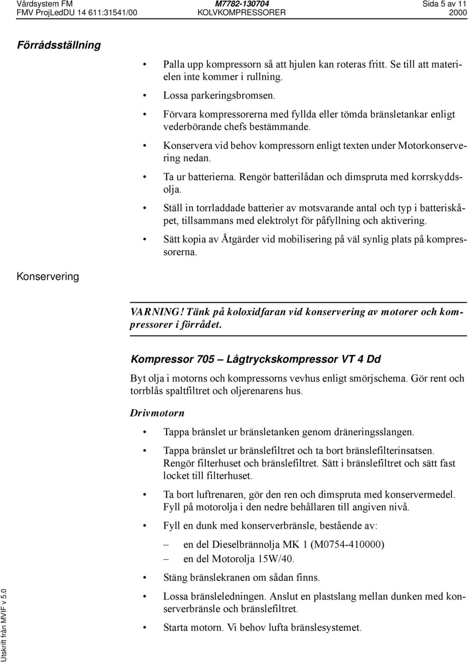 Rengör batterilådan och dimspruta med korrskyddsolja. Ställ in torrladdade batterier av motsvarande antal och typ i batteriskåpet, tillsammans med elektrolyt för påfyllning och aktivering.