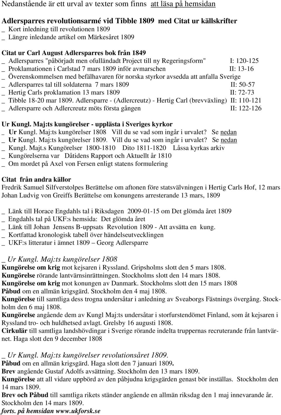 inför avmarschen II: 13-16 _ Överenskommelsen med befälhavaren för norska styrkor avsedda att anfalla Sverige _ Adlersparres tal till soldaterna 7 mars 1809 II: 50-57 _ Hertig Carls proklamation 13