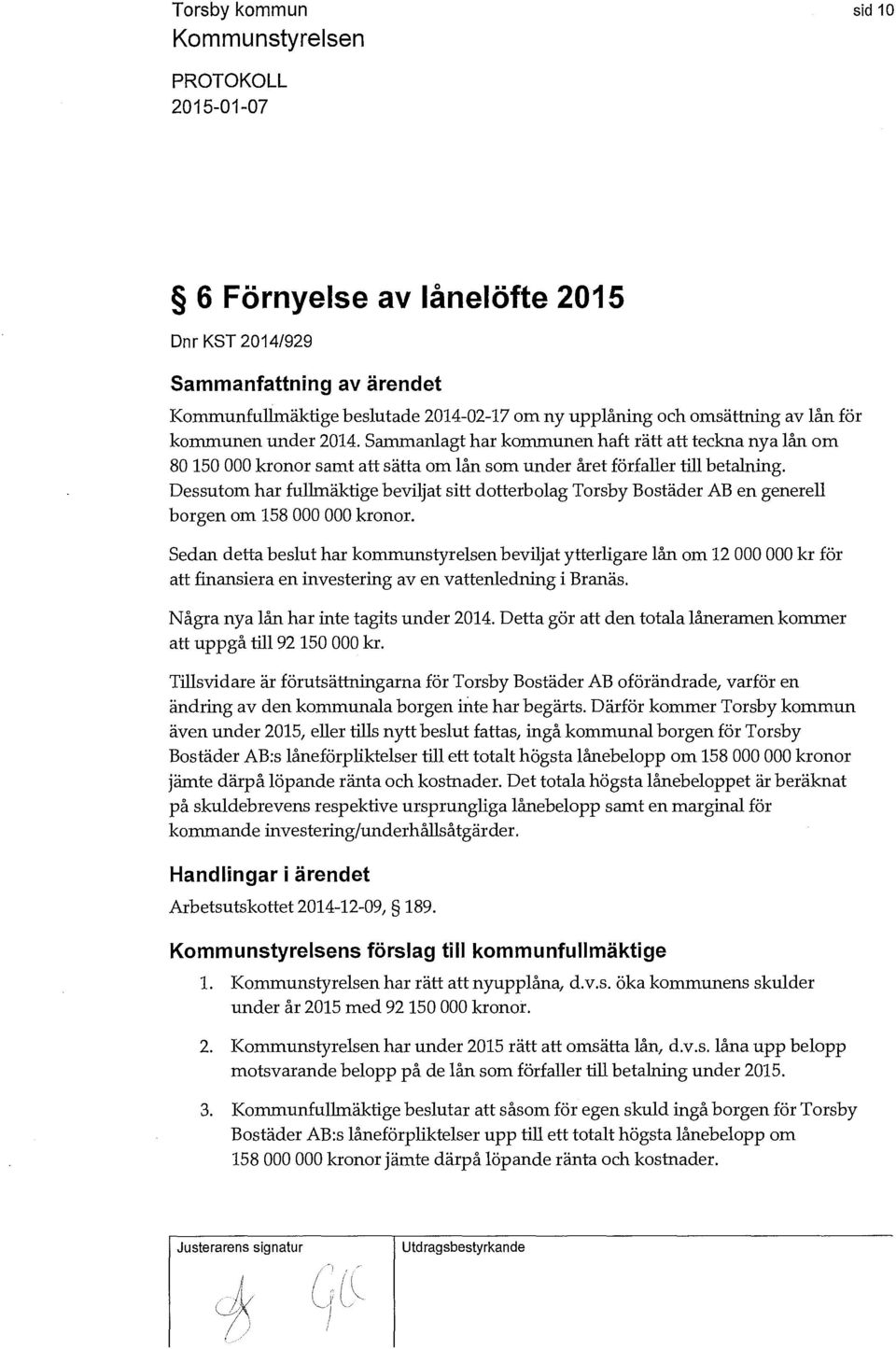 Dessutom har fullmäktige beviljat sitt dotterbolag Torsby Bostäder AB en generell borgen om 158 000 000 kronor.