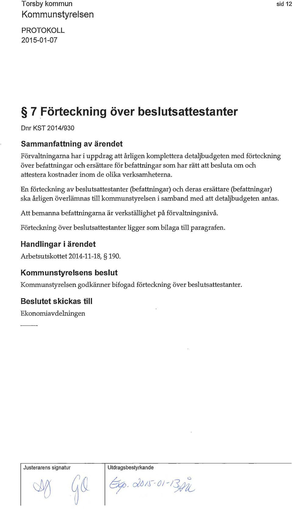 En förteckning av beslutsattestanter (befattningar) och deras ersättare (befattningar) ska årligen överlämnas till kommunstyrelsen i samband med att detaljbudgeten antas.