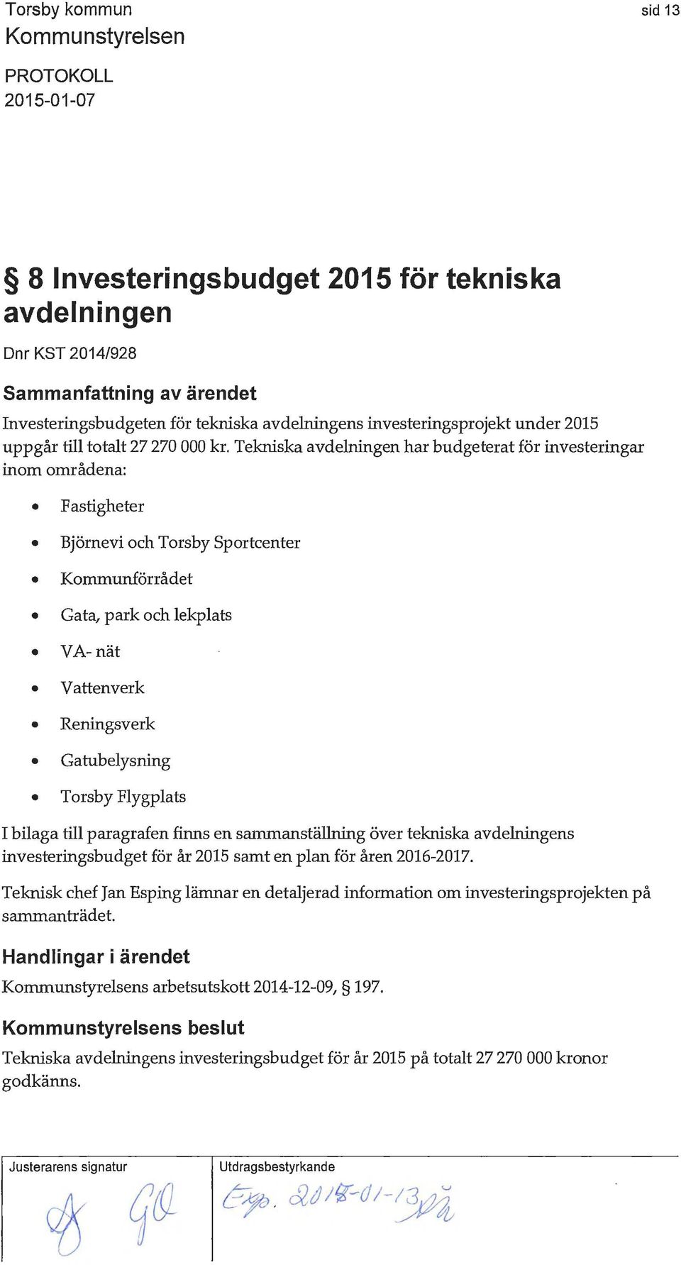 Torsby Flygplats I bilaga till paragrafen finns en sammanställning över tekniska avdelningens investeringsbudget för år 2015 samt en plan för åren 2016-2017.