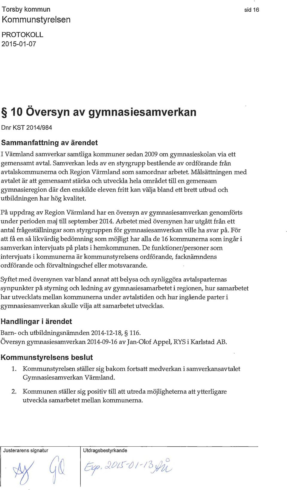 Målsättningen med avtalet är att gemensamt stärka och utveckla hela området till en gemensam gyronasier~gion där den enskilde eleven fritt kan välja bland ett brett utbud och utbildningen har hög