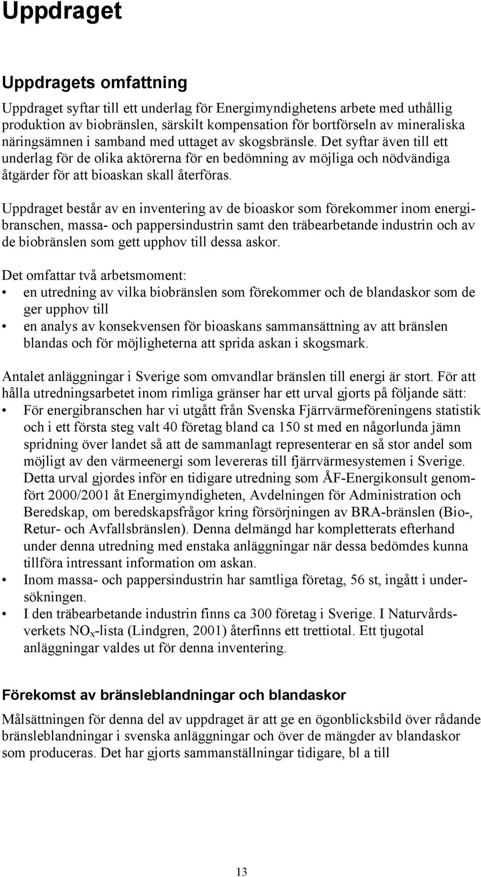 Uppdraget består av en inventering av de bioaskor som förekommer inom energibranschen, massa- och pappersindustrin samt den träbearbetande industrin och av de biobränslen som gett upphov till dessa