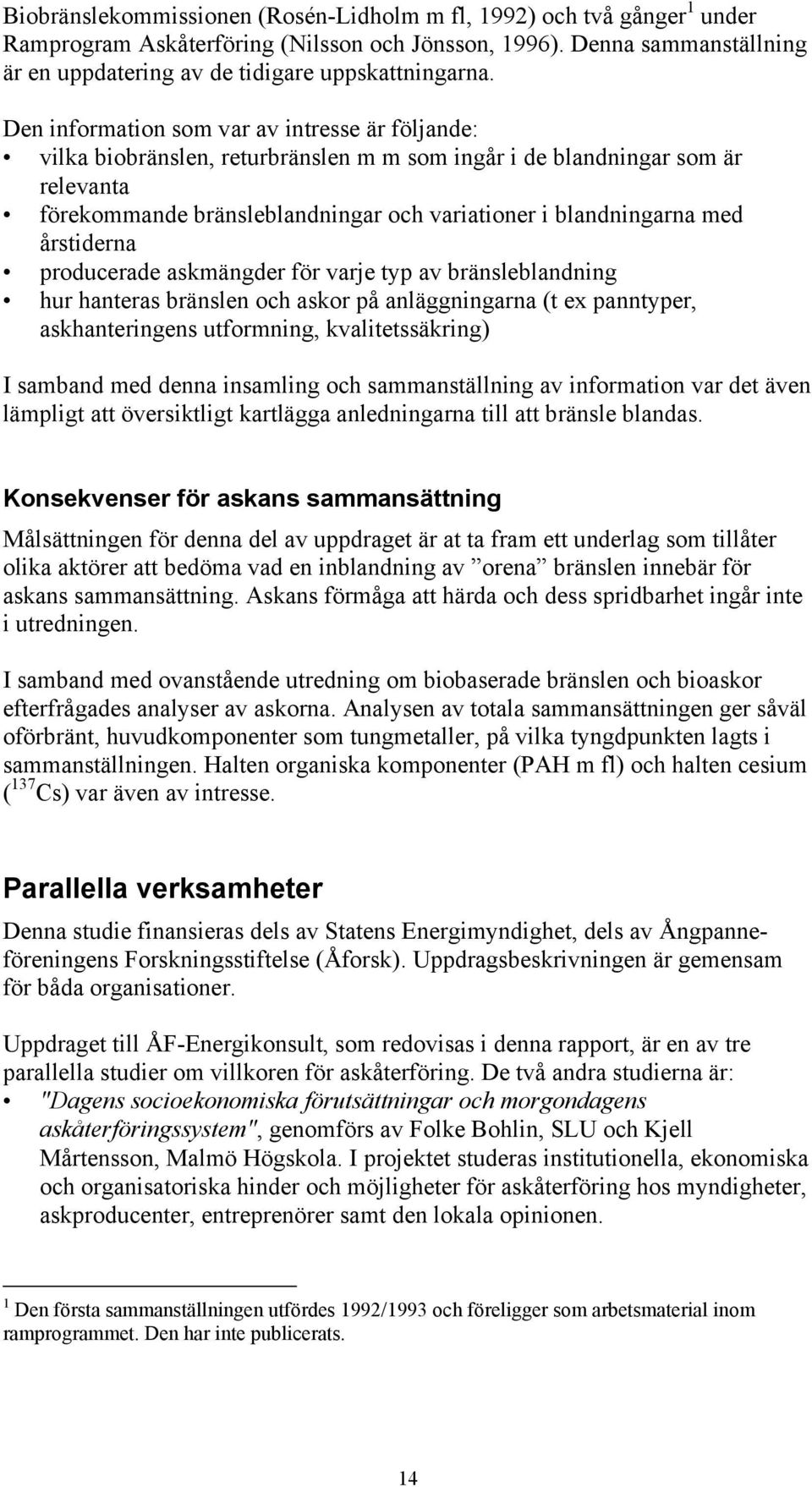 årstiderna producerade askmängder för varje typ av bränsleblandning hur hanteras bränslen och askor på anläggningarna (t ex panntyper, askhanteringens utformning, kvalitetssäkring) I samband med