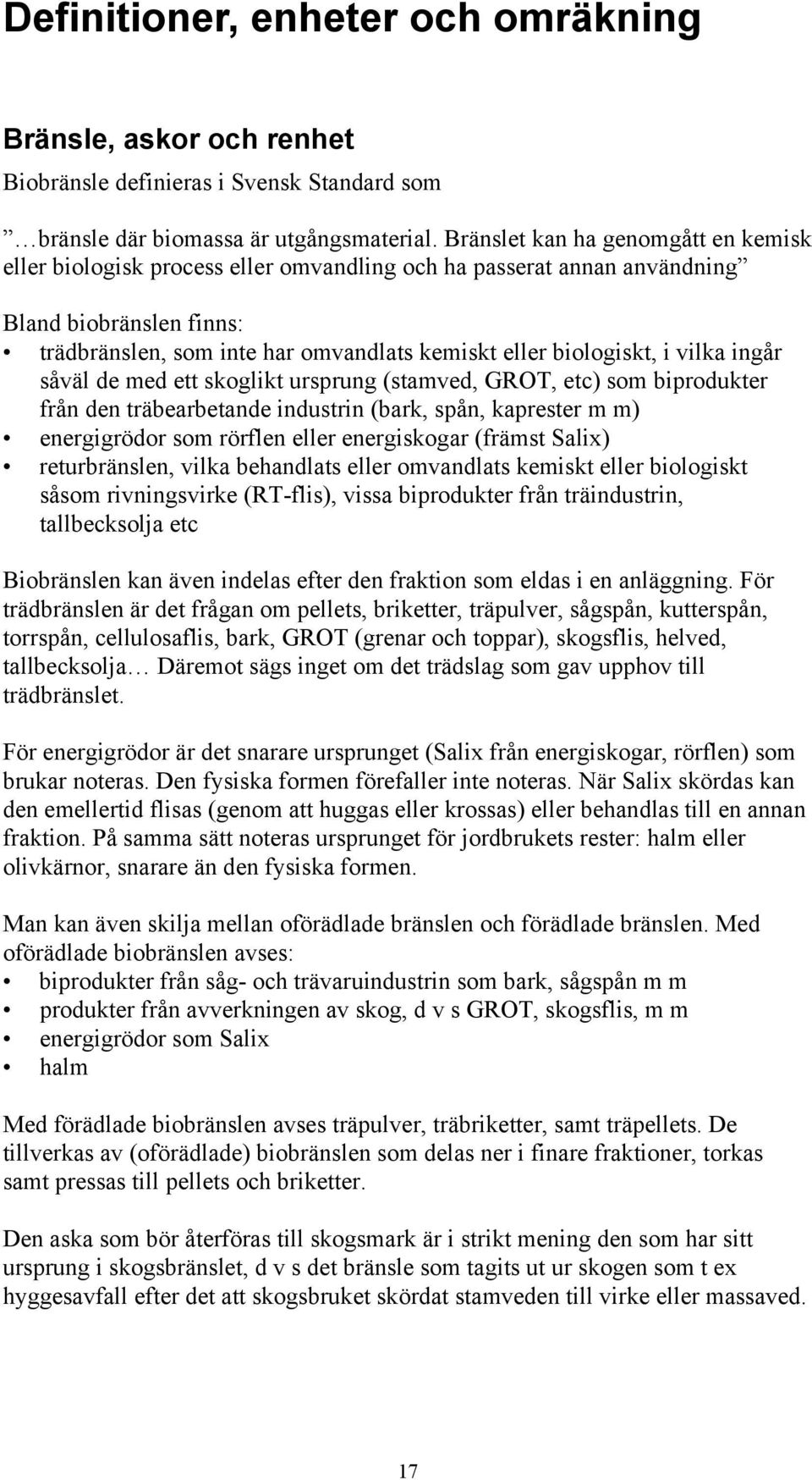 i vilka ingår såväl de med ett skoglikt ursprung (stamved, GROT, etc) som biprodukter från den träbearbetande industrin (bark, spån, kaprester m m) energigrödor som rörflen eller energiskogar (främst