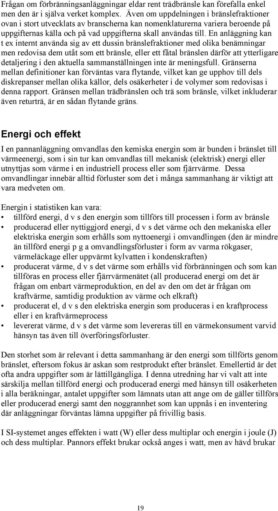 En anläggning kan t ex internt använda sig av ett dussin bränslefraktioner med olika benämningar men redovisa dem utåt som ett bränsle, eller ett fåtal bränslen därför att ytterligare detaljering i